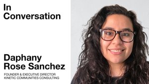 Portrait of Daphany Sanchez with text: "In Conversation: Daphany Rose Sanchez, Founder & Executive Director Kinetic Communities Consulting